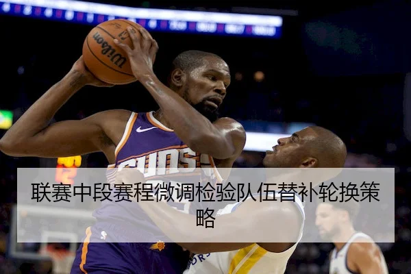 联赛中段赛程微调检验队伍替补轮换策略